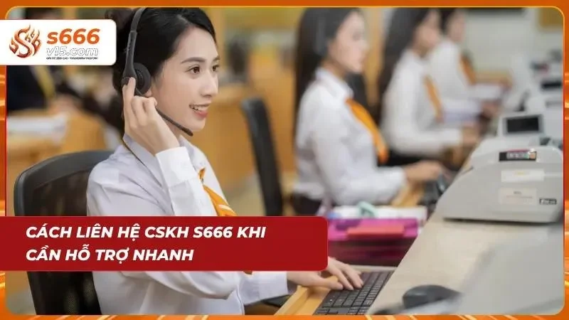Câu Hỏi Thường Gặp Về S666 - Giải Đáp Chi Tiết Từ A-Z 6 Những cách liên hệ đến CSKH cực dễ dàng