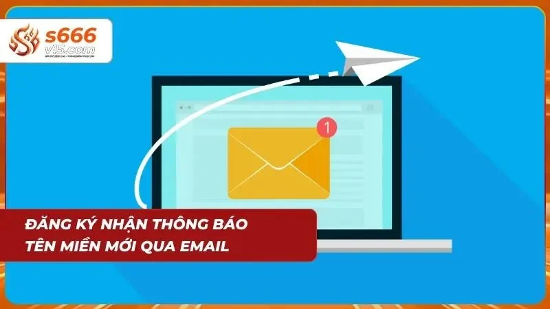 Link Vào S666 Mới Nhất – Truy Cập Nhà Cái Không Bị Chặn 2026 4 Minh họa nhận thông báo cập nhật liên kết qua email