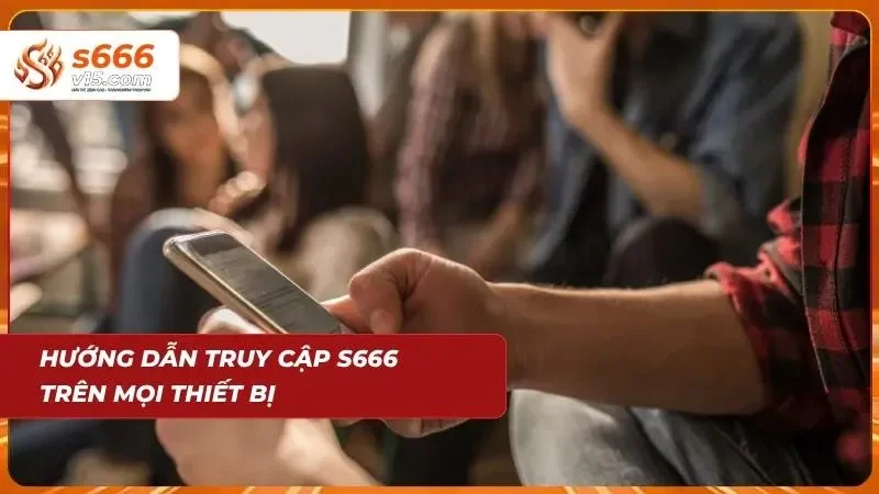 Link Vào S666 Mới Nhất – Truy Cập Nhà Cái Không Bị Chặn 2026 5 Giao diện website hoạt động trên điện thoại và máy tính