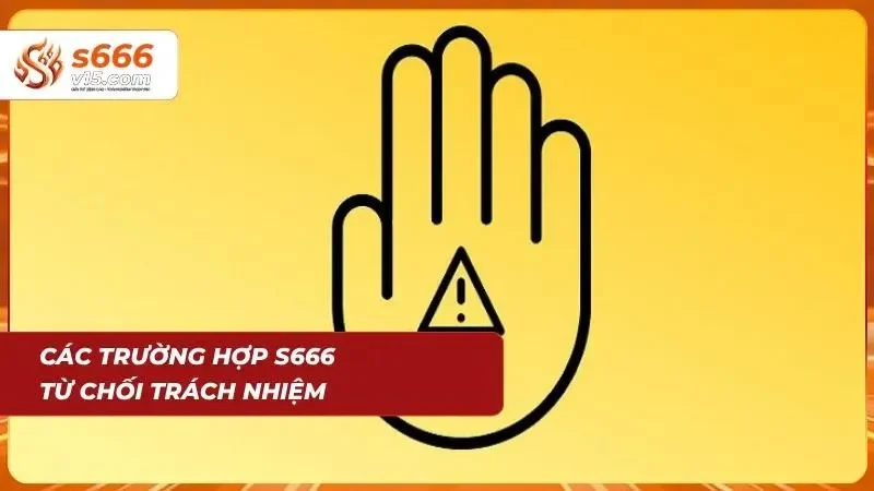 Miễn Trừ Trách Nhiệm S666 – Quy Định Quan Trọng Mới 2026 6 Minh họa các tình huống nằm ngoài phạm vi hỗ trợ
