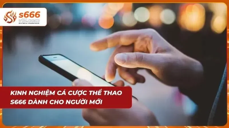 Thể Thao S666 – Cá Cược Bóng Đá Và Thể Thao Hấp Dẫn 2026 8 Kinh nghiệm cá cược thể thao s666 dành cho người mới