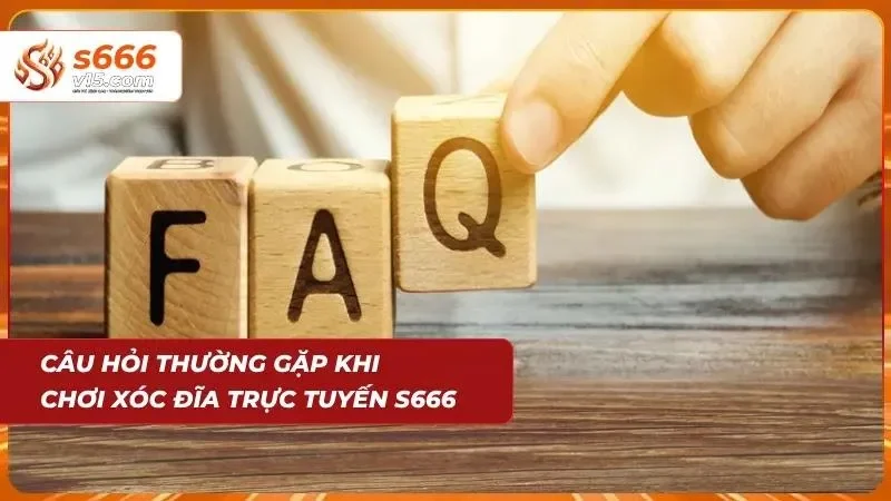 Xóc Đĩa Online S666 - Game Dân Gian Đổi Thưởng Hấp Dẫn 7 FAQ – Giải đáp những thắc mắc