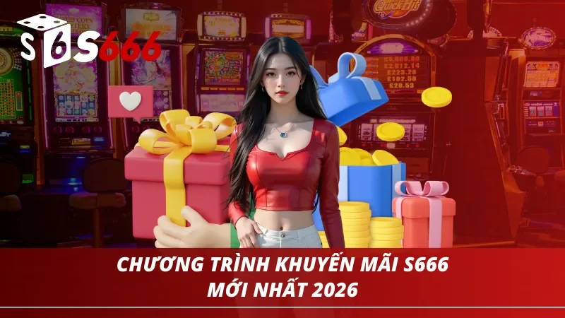 Trang chủ 41 Chương trình khuyến mãi S666 mới nhất năm 2026